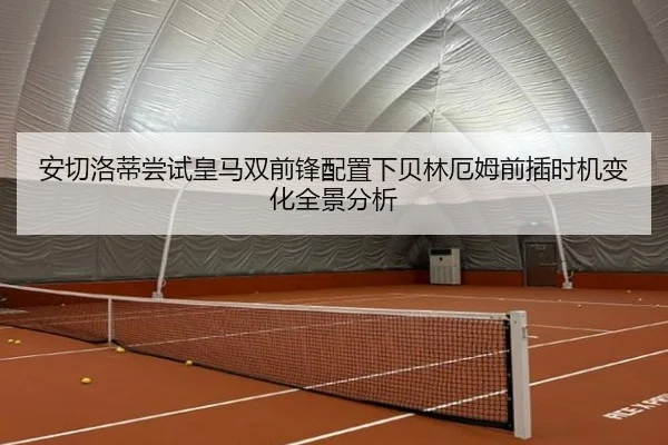 安切洛蒂尝试皇马双前锋配置下贝林厄姆前插时机变化全景分析
